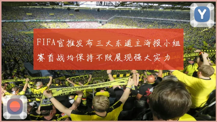 FIFA官推发布三大东道主海报小组赛首战均保持不败展现强大实力
